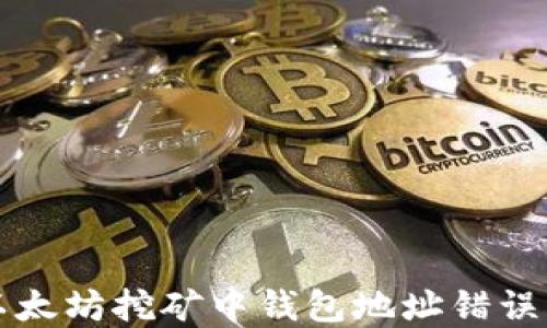 
解决以太坊挖矿中钱包地址错误的问题
